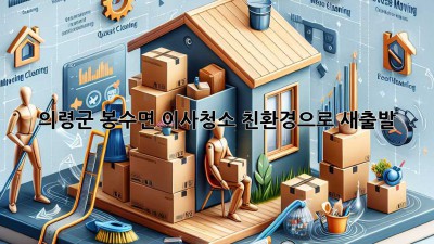 의령군 봉수면 이사청소: 친환경으로 새출발!